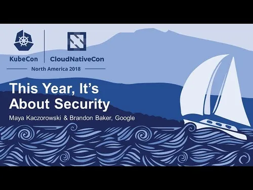 Preview of talk: KubeCon North America 2018 | This Year, It's About Security, with Brandon Baker