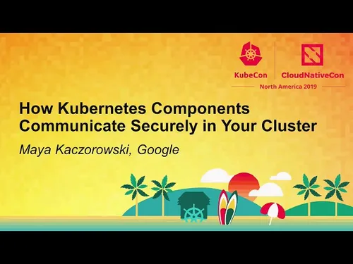 Preview of talk: KubeCon North America 2019 | How Kubernetes Components Communicate Securely in Your Cluster