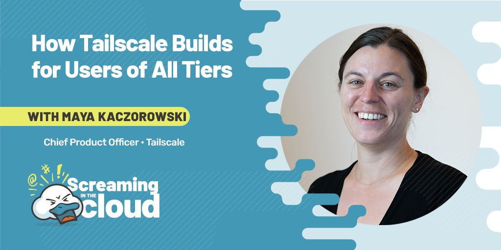 Screaming in the Cloud | How Tailscale Builds for Users of All Tiers
