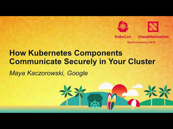 KubeCon North America 2019 | How Kubernetes Components Communicate Securely in Your Cluster